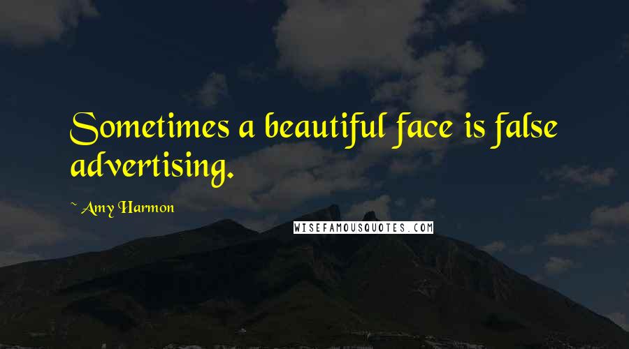 Amy Harmon Quotes: Sometimes a beautiful face is false advertising.