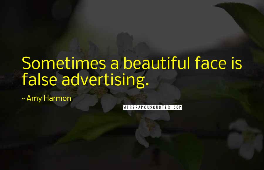 Amy Harmon Quotes: Sometimes a beautiful face is false advertising.