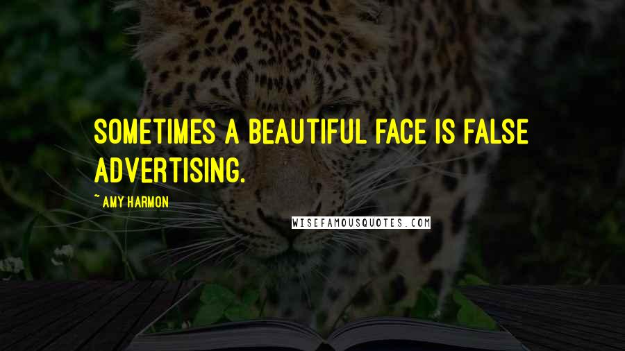 Amy Harmon Quotes: Sometimes a beautiful face is false advertising.