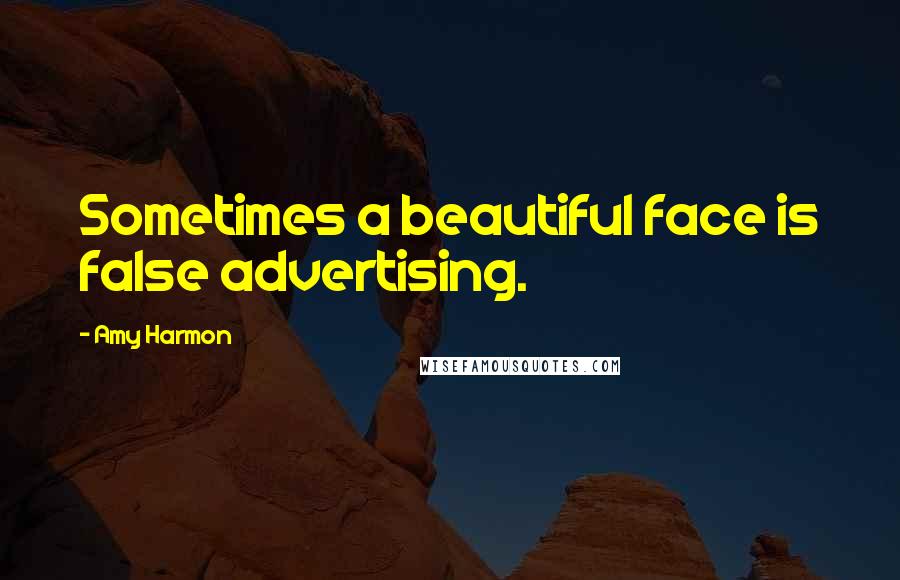 Amy Harmon Quotes: Sometimes a beautiful face is false advertising.