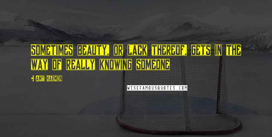 Amy Harmon Quotes: Sometimes beauty, or lack thereof, gets in the way of really knowing someone