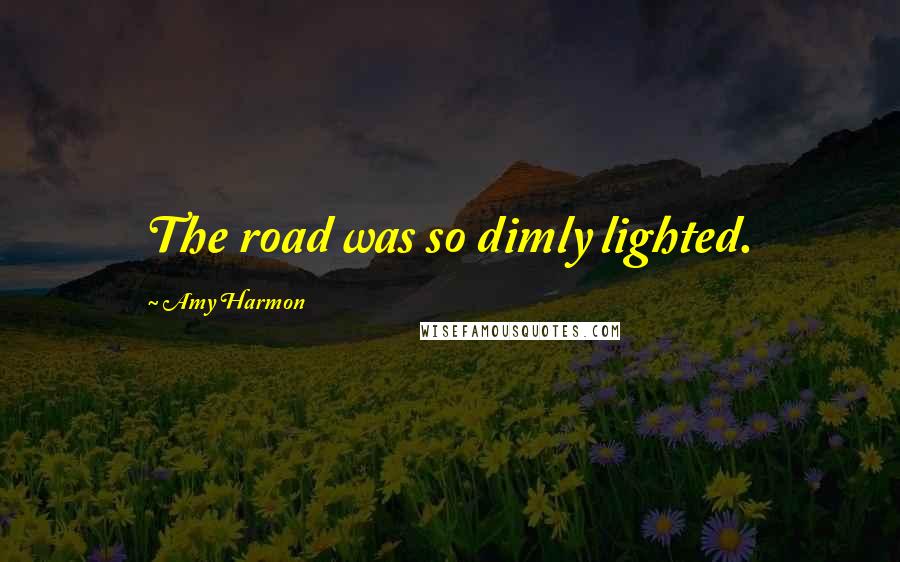 Amy Harmon Quotes: The road was so dimly lighted.