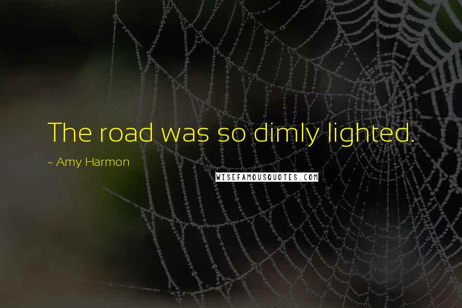 Amy Harmon Quotes: The road was so dimly lighted.