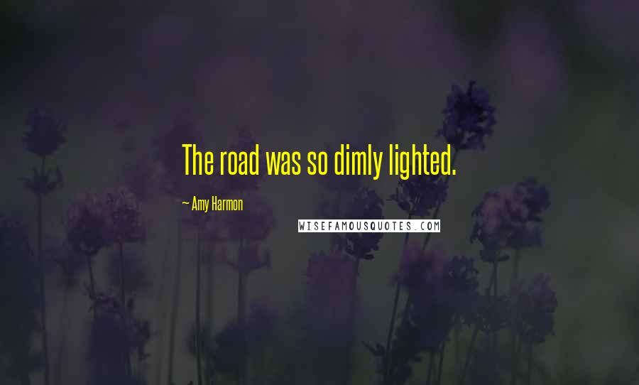 Amy Harmon Quotes: The road was so dimly lighted.