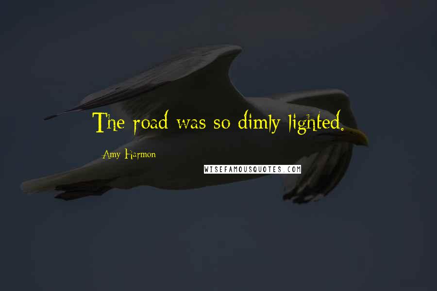 Amy Harmon Quotes: The road was so dimly lighted.