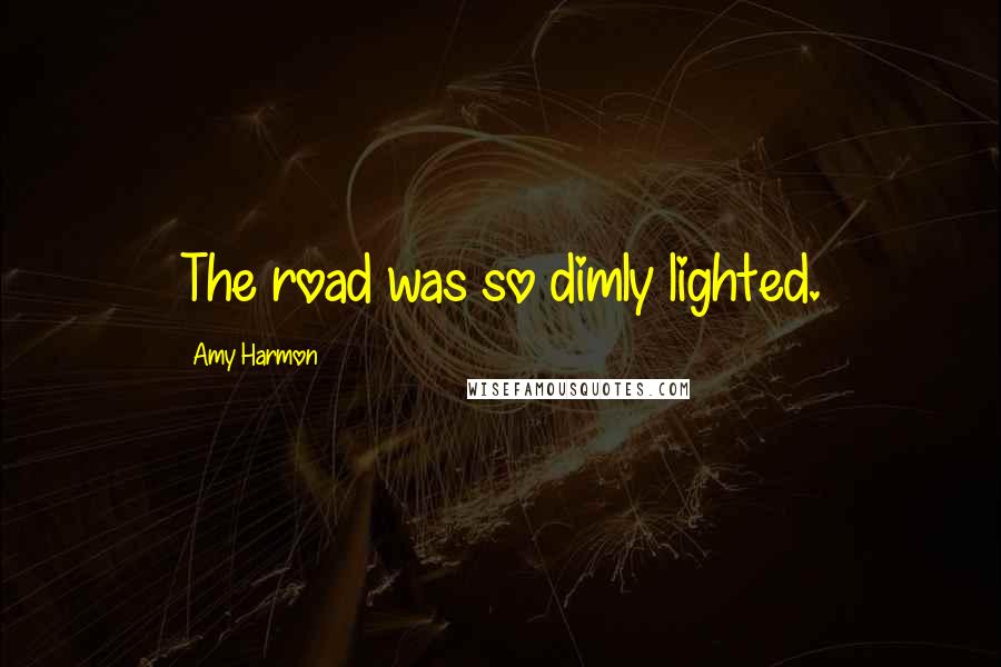 Amy Harmon Quotes: The road was so dimly lighted.
