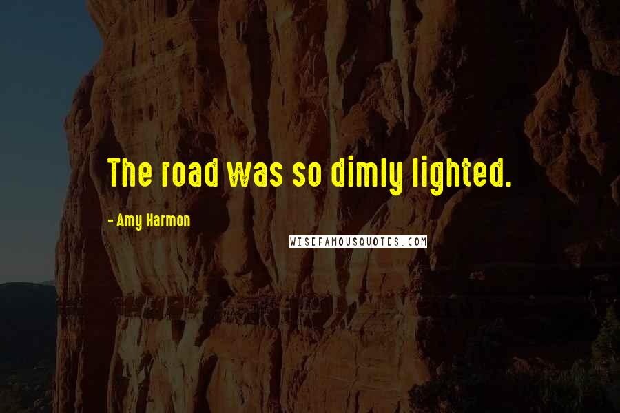 Amy Harmon Quotes: The road was so dimly lighted.