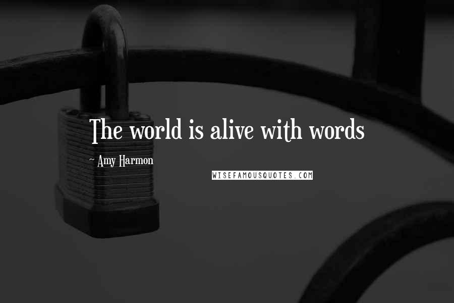 Amy Harmon Quotes: The world is alive with words
