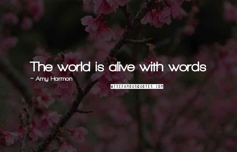 Amy Harmon Quotes: The world is alive with words