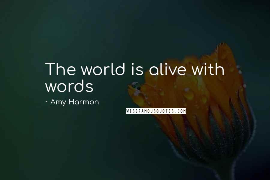 Amy Harmon Quotes: The world is alive with words