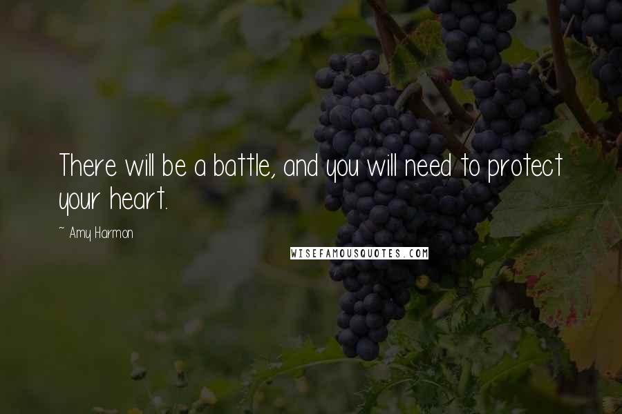 Amy Harmon Quotes: There will be a battle, and you will need to protect your heart.
