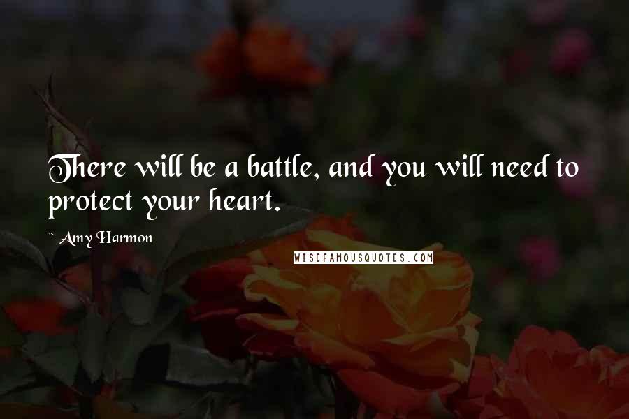 Amy Harmon Quotes: There will be a battle, and you will need to protect your heart.