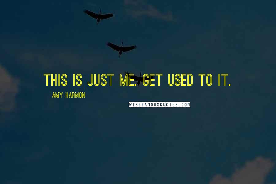 Amy Harmon Quotes: This is just me. Get used to it.