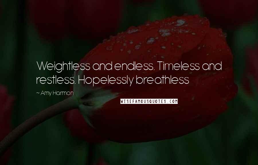 Amy Harmon Quotes: Weightless and endless. Timeless and restless. Hopelessly breathless