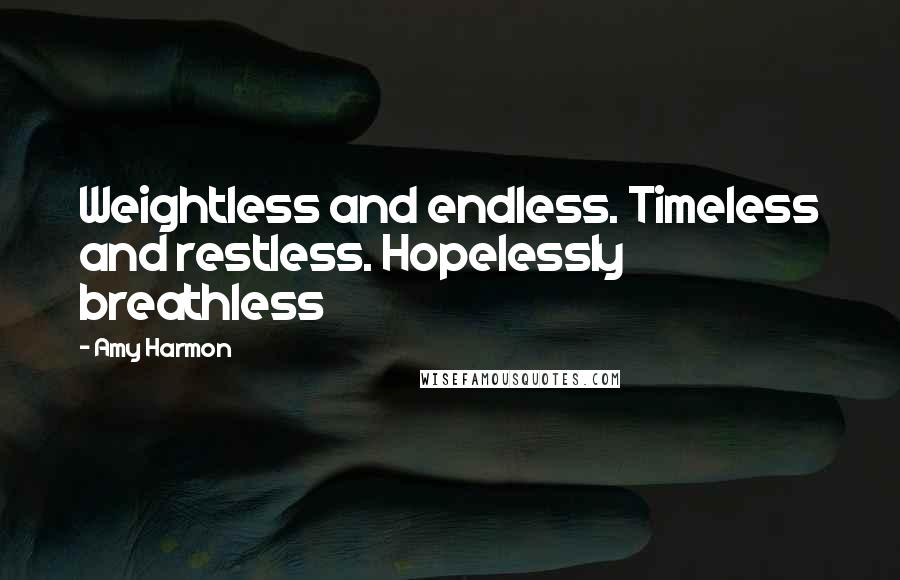 Amy Harmon Quotes: Weightless and endless. Timeless and restless. Hopelessly breathless