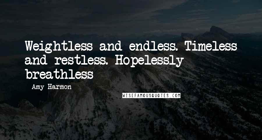 Amy Harmon Quotes: Weightless and endless. Timeless and restless. Hopelessly breathless