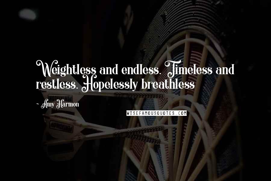 Amy Harmon Quotes: Weightless and endless. Timeless and restless. Hopelessly breathless