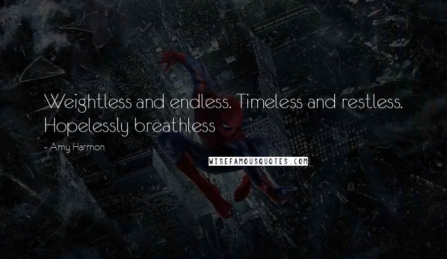 Amy Harmon Quotes: Weightless and endless. Timeless and restless. Hopelessly breathless