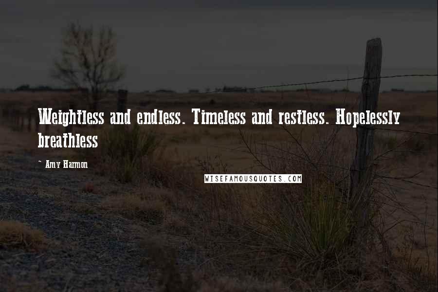 Amy Harmon Quotes: Weightless and endless. Timeless and restless. Hopelessly breathless