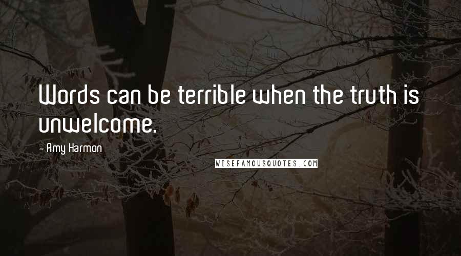 Amy Harmon Quotes: Words can be terrible when the truth is unwelcome.