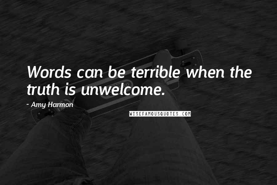 Amy Harmon Quotes: Words can be terrible when the truth is unwelcome.