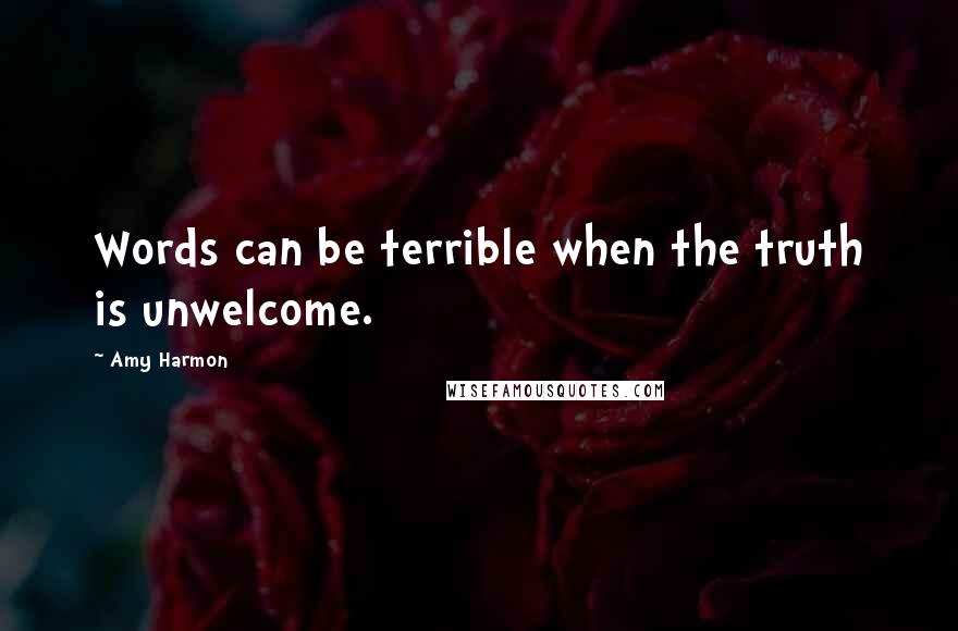 Amy Harmon Quotes: Words can be terrible when the truth is unwelcome.