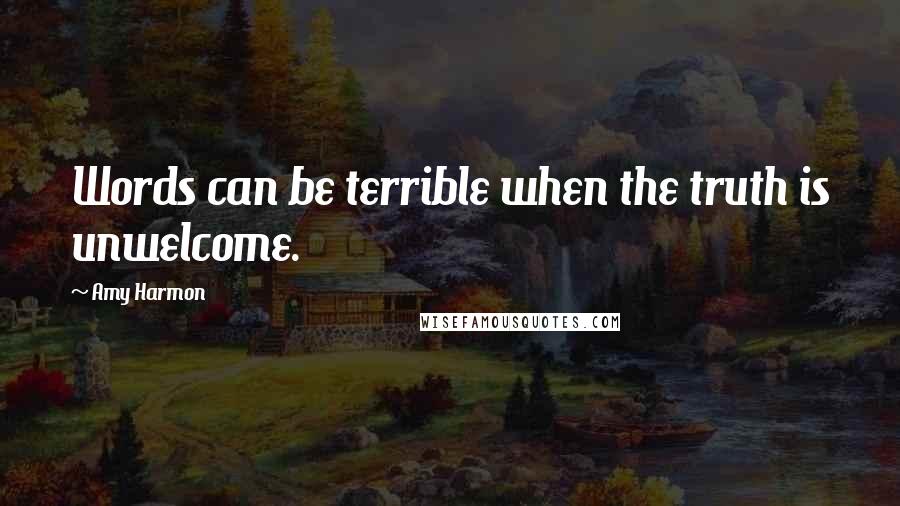 Amy Harmon Quotes: Words can be terrible when the truth is unwelcome.