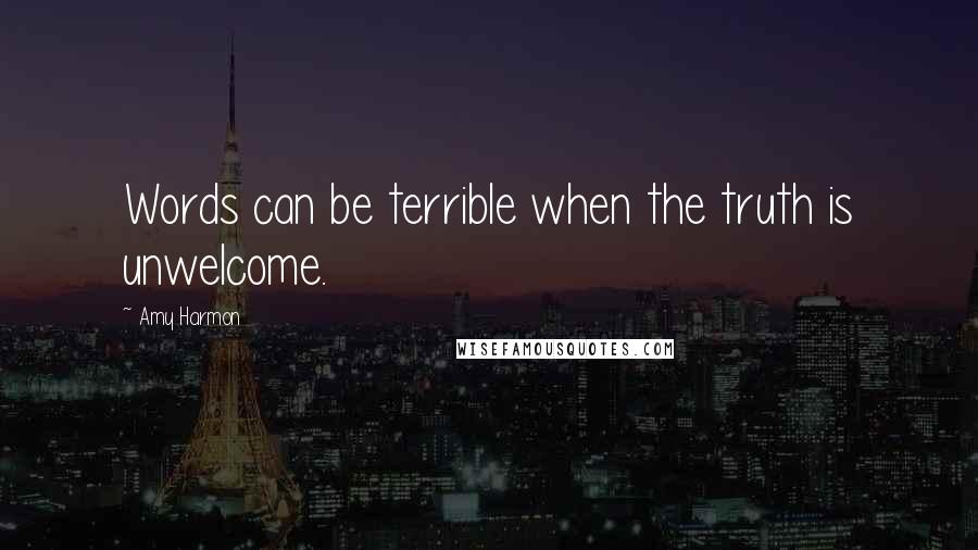 Amy Harmon Quotes: Words can be terrible when the truth is unwelcome.