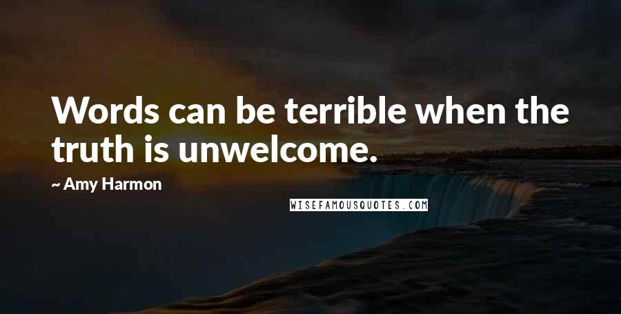 Amy Harmon Quotes: Words can be terrible when the truth is unwelcome.