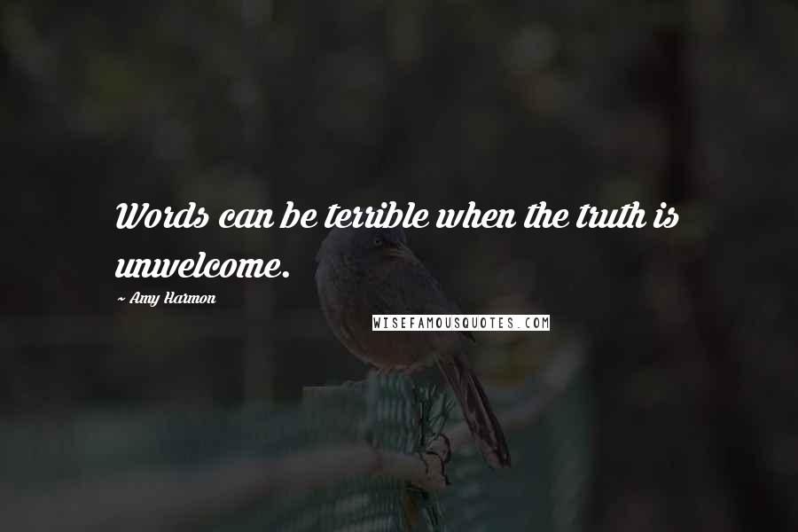 Amy Harmon Quotes: Words can be terrible when the truth is unwelcome.