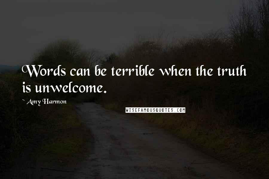 Amy Harmon Quotes: Words can be terrible when the truth is unwelcome.