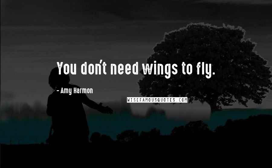 Amy Harmon Quotes: You don't need wings to fly.