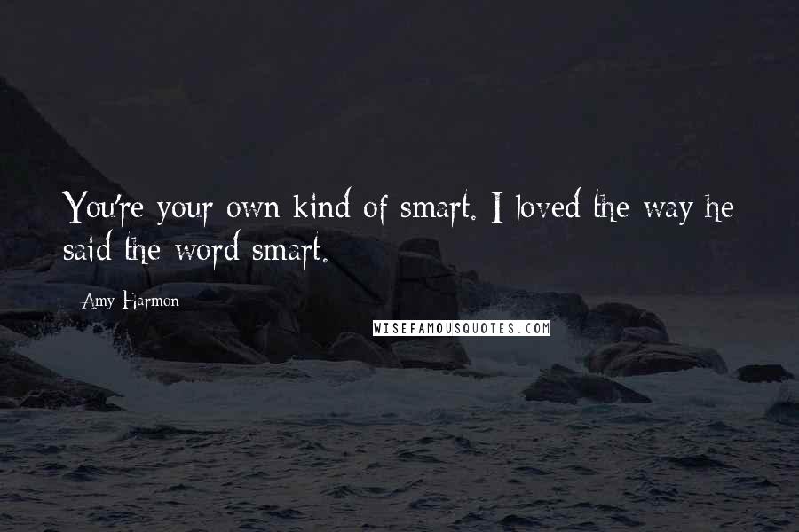Amy Harmon Quotes: You're your own kind of smart. I loved the way he said the word smart.