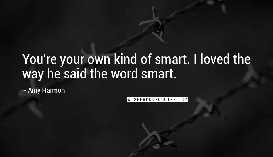 Amy Harmon Quotes: You're your own kind of smart. I loved the way he said the word smart.