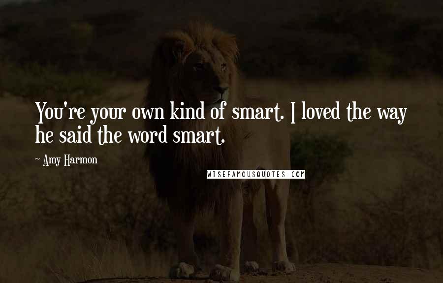 Amy Harmon Quotes: You're your own kind of smart. I loved the way he said the word smart.