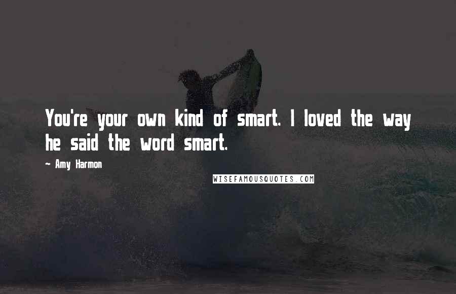 Amy Harmon Quotes: You're your own kind of smart. I loved the way he said the word smart.