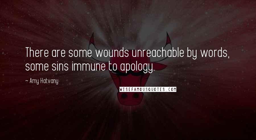 Amy Hatvany Quotes: There are some wounds unreachable by words, some sins immune to apology.