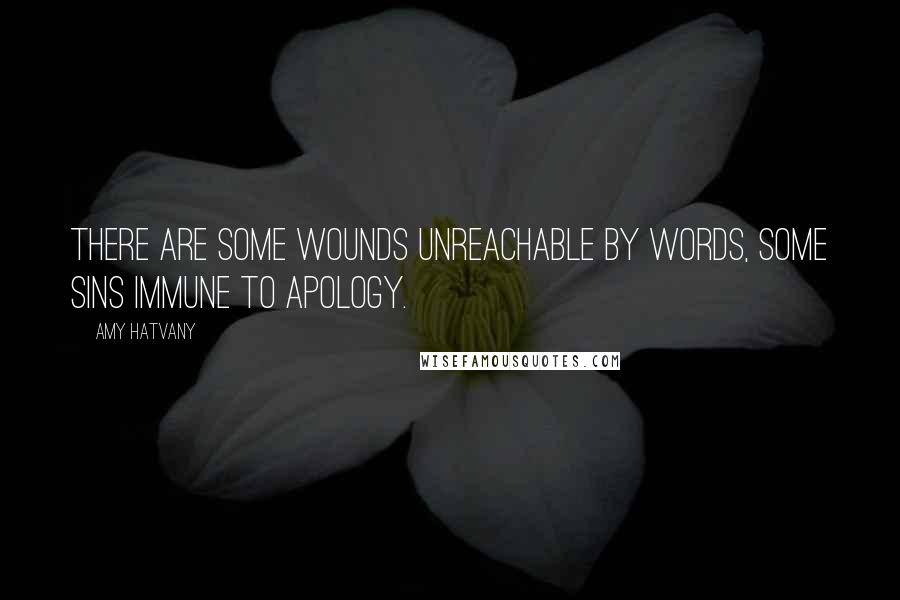 Amy Hatvany Quotes: There are some wounds unreachable by words, some sins immune to apology.