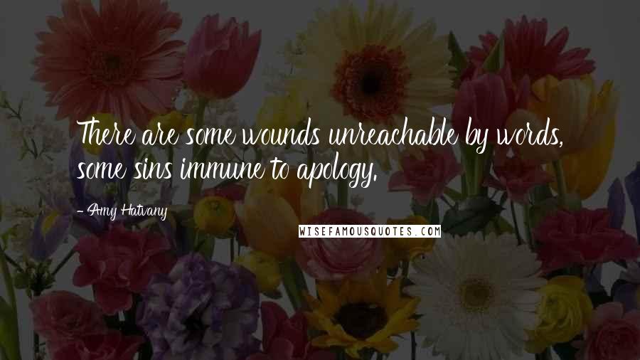 Amy Hatvany Quotes: There are some wounds unreachable by words, some sins immune to apology.