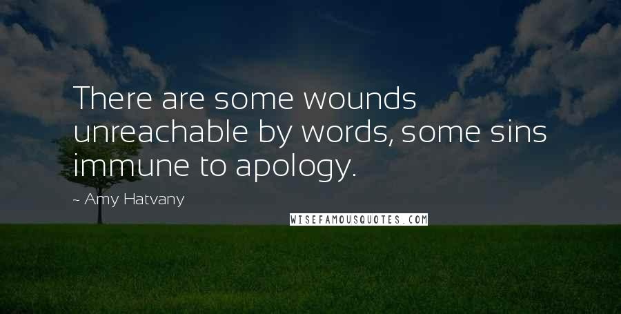 Amy Hatvany Quotes: There are some wounds unreachable by words, some sins immune to apology.