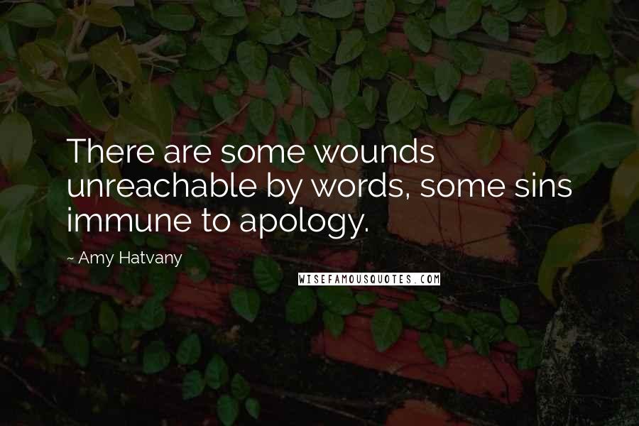 Amy Hatvany Quotes: There are some wounds unreachable by words, some sins immune to apology.