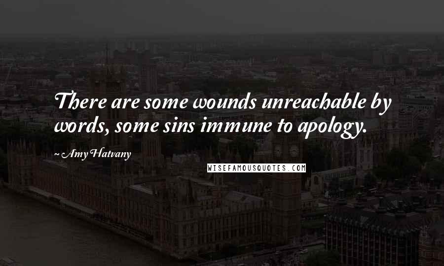 Amy Hatvany Quotes: There are some wounds unreachable by words, some sins immune to apology.