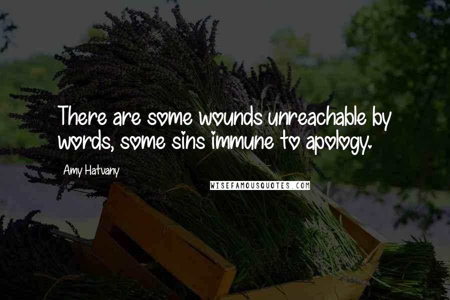 Amy Hatvany Quotes: There are some wounds unreachable by words, some sins immune to apology.