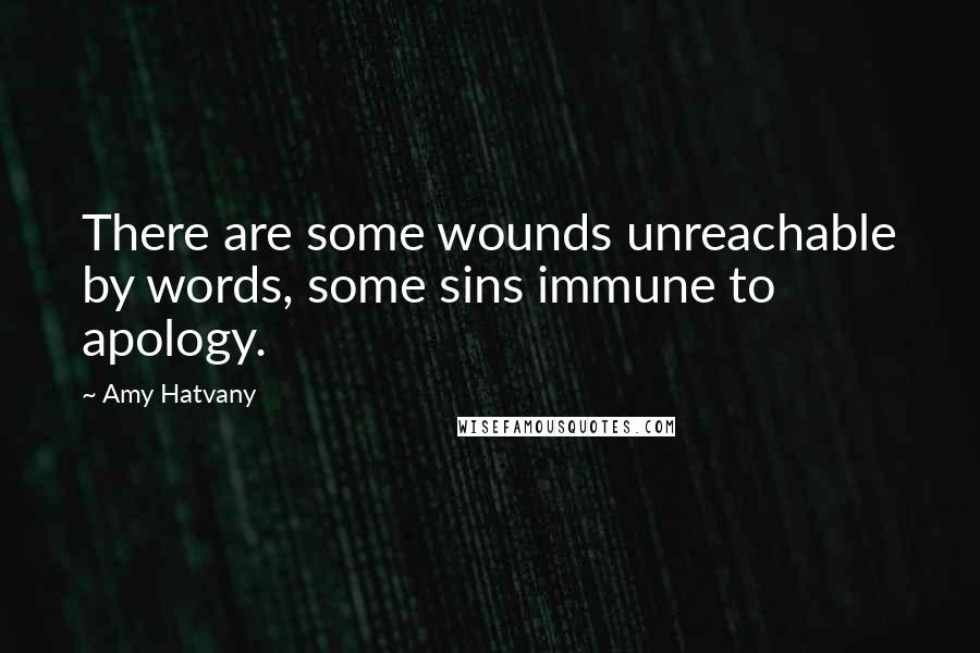 Amy Hatvany Quotes: There are some wounds unreachable by words, some sins immune to apology.