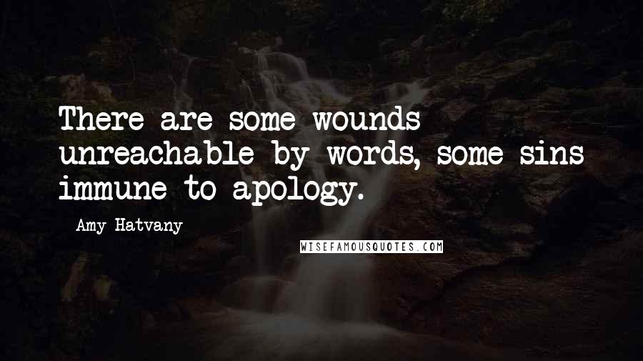 Amy Hatvany Quotes: There are some wounds unreachable by words, some sins immune to apology.