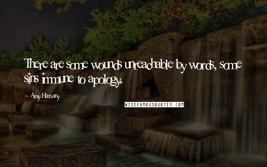 Amy Hatvany Quotes: There are some wounds unreachable by words, some sins immune to apology.