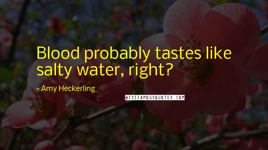 Amy Heckerling Quotes: Blood probably tastes like salty water, right?