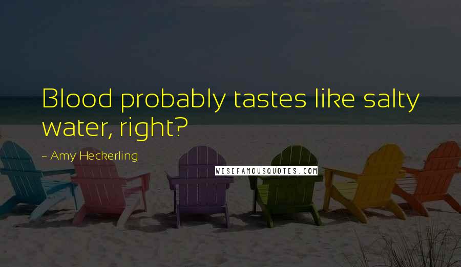 Amy Heckerling Quotes: Blood probably tastes like salty water, right?