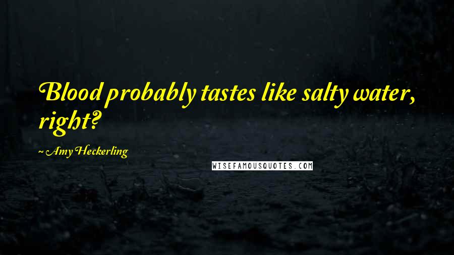 Amy Heckerling Quotes: Blood probably tastes like salty water, right?