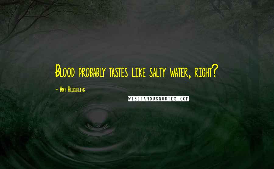 Amy Heckerling Quotes: Blood probably tastes like salty water, right?